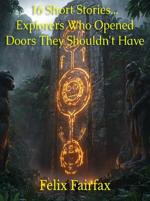 cover image of 16 Short Stories... Explorers Who Opened Doors They Shouldn't Have